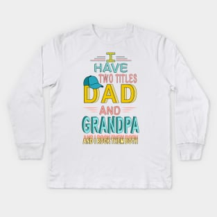 I Have Two Titles Dad And Grandpa & I Rock Them Both Kids Long Sleeve T-Shirt